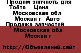 Продам запчасть для Тоёта  › Цена ­ 2 500 - Московская обл., Москва г. Авто » Продажа запчастей   . Московская обл.,Москва г.